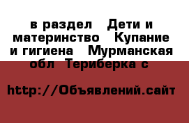  в раздел : Дети и материнство » Купание и гигиена . Мурманская обл.,Териберка с.